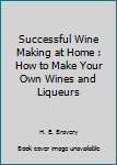 Unknown Binding Successful Wine Making at Home : How to Make Your Own Wines and Liqueurs Book