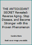 Paperback THE ANTIOXIDANT SECRET Revealed: Reverse Aging, Stop Disease, and Become Stronger with this Proven Phenomenon Book