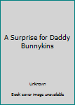 Hardcover A Surprise for Daddy Bunnykins Book