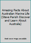 Paperback Amazing Facts About Australian Marine Life (Steve Parish Discover and Learn About Australia) Book