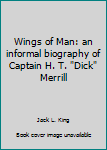 Hardcover Wings of Man: an informal biography of Captain H. T. "Dick" Merrill Book