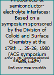 Hardcover Photoeffects at semiconductor-electrolyte interfaces: Based on a symposium sponsored by the Division of Colloid and Surface Chemistry at the 179th ... 25-26, 1980 (ACS symposium series ; 146) Book