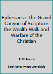Hardcover Ephesians: The Grand Canyon of Scripture the Wealth Walk and Warfare of the Christian Book