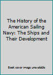 Hardcover The History of the American Sailing Navy: The Ships and Their Development Book
