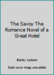 Hardcover The Savoy The Romance Novel of a Great Hotel Book