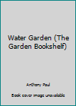 Hardcover Water Garden (The Garden Bookshelf) Book