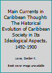 Paperback Main Currents in Caribbean Thought: The Historical Evolution of Caribbean Society in Its Ideological Aspects, 1492-1900 Book