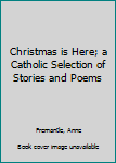 Hardcover Christmas is Here; a Catholic Selection of Stories and Poems Book