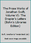 Hardcover The Prose Works of Jonathan Swift, Volume VI: The Drapier's Letters (Bohn's Libraries Edition) Book