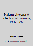 Unknown Binding Making choices: A collection of columns, 1996-1997 Book