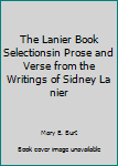 Hardcover The Lanier Book Selectionsin Prose and Verse from the Writings of Sidney La nier Book