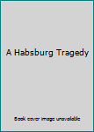 Hardcover A Habsburg Tragedy Book