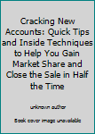 Unknown Binding Cracking New Accounts: Quick Tips and Inside Techniques to Help You Gain Market Share and Close the Sale in Half the Time Book