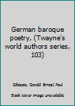 German baroque poetry, (Twayne's world authors series, 103)