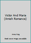 Paperback Victor And Maria (Amish Romance) Book