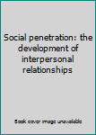 Unknown Binding Social penetration: the development of interpersonal relationships Book