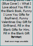 I Fucking LOVE You (Blue Cover) : What I Love about You Fill in the Blank Book, Funny I Love You Gifts for Boyfriend, Funny Valentines Day Gift for Girlfriend, Fill in the Blank Gifts for Him, Fill in