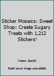 Paperback Sticker Mosaics: Sweet Shop: Create Sugary Treats with 1,212 Stickers! Book