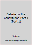 Unknown Binding Debate on the Constitution Part 1 (Part 1) Book