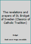 Unknown Binding The revelations and prayers of St. Bridget of Sweden (Classics of Catholic Tradition) Book