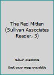 Unknown Binding The Red Mitten (Sullivan Associates Reader, 3) Book