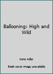 Paperback Ballooning: High and Wild Book