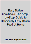 Paperback Easy Italian Cookbook: The Step-by-Step Guide to Deliciously Easy Italian Food at Home Book