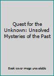 Unknown Binding Quest for the Unknown: Unsolved Mysteries of the Past Book
