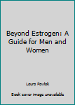 Paperback Beyond Estrogen: A Guide for Men and Women Book