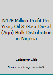 Paperback N128 Million Profit Per Year, Oil & Gas: Diesel (Ago) Bulk Distribution in Nigeria Book