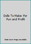 Hardcover Dolls To Make: For Fun and Profit Book