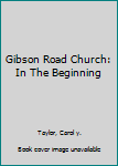 Gibson Road Church: In the Beginning