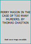 PERRY MASON IN THE CASE OF TOO MANY MURDERS, BY THOMAS CHASTAIN