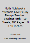 Math Notebook : Awesome Love Pi Day Design Teacher Student Math - 50 Sheets, 100 Pages - 8 X 10 Inches