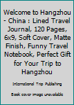 Paperback Welcome to Hangzhou - China : Lined Travel Journal, 120 Pages, 6x9, Soft Cover, Matte Finish, Funny Travel Notebook, Perfect Gift for Your Trip to Hangzhou Book