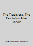 Hardcover The Tragic era, The Revolution After Lincoln Book