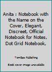 Anita : Notebook with the Name on the Cover, Elegant, Discreet, Official Notebook for Notes, Dot Grid Notebook,