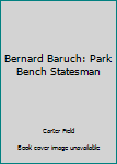 Unknown Binding Bernard Baruch: Park Bench Statesman Book