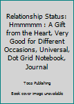 Paperback Relationship Status: Hmmmmm : A Gift from the Heart, Very Good for Different Occasions, Universal, Dot Grid Notebook, Journal Book