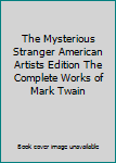 The Mysterious Stranger American Artists Edition The Complete Works of Mark Twain