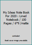 My Ideas Note Book For 2020 : Lined Notebook / 100 Pages / 6*9 /matte