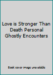 Paperback Love is Stronger Than Death Personal Ghostly Encounters Book