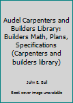 Hardcover Audel Carpenters and Builders Library: Builders Math, Plans, Specifications (Carpenters and builders library) Book