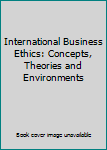 Paperback International Business Ethics: Concepts, Theories and Environments Book