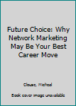 Paperback Future Choice: Why Network Marketing May Be Your Best Career Move Book