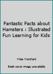 Paperback Fantastic Facts about Hamsters : Illustrated Fun Learning for Kids Book