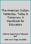 Hardcover The American Indian: Yesterday, Today & Tomorrow: A Handbook for Educators Book