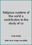 Religious systems of the world a contribution to the study of co