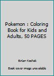 Pokemon : Coloring Book for Kids and Adults, 50 PAGES