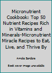 Paperback Micronutrient Cookbook: Top 50 Nutrient Recipes Rich in Vitamins and Minerals-Micronutrient Miracle Recipes to Eat, Live, and Thrive By Book